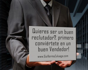 Quieres ser un buen reclutador, primero conviértete en un buen vendedor - guillermo zuluaga