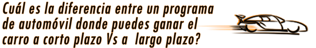 Cuál es la diferencia entre un programa de automóvil donde puedes ganar el carro a corto plazo Vs a largo plazo2